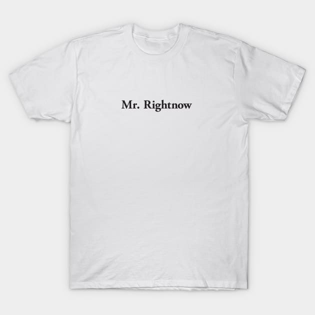 Mr. Rightnow T-Shirt by MrWrong